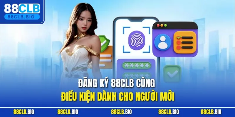 Đăng ký 88CLB cùng điều kiện dành cho người mới