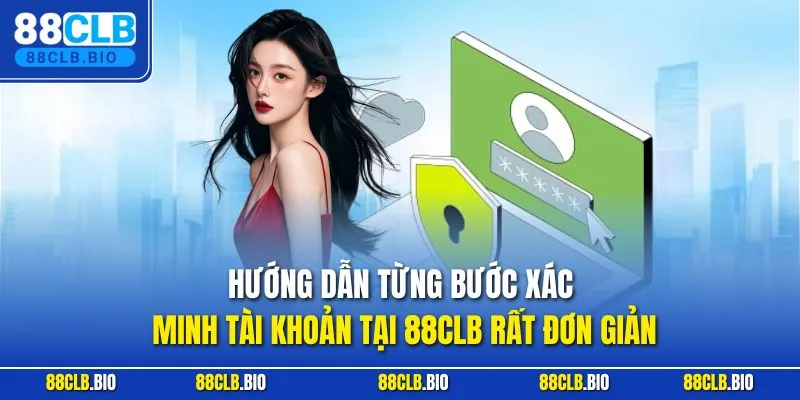 Hướng dẫn từng bước xác minh tài khoản tại 88CLB rất đơn giản