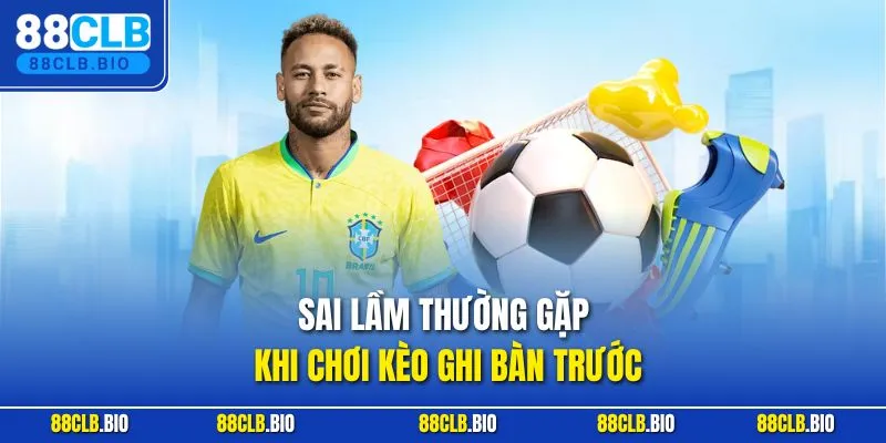 Sai lầm thường gặp khi chơi kèo ghi bàn trước