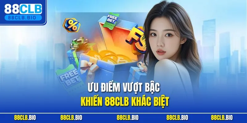 Ưu điểm vượt bậc khiến 88CLB khác biệt